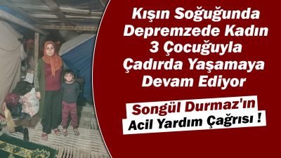 Kahramanmaraş’ta depremden sonra çocuklarıyla beraber çadırda yaşamaya devam eden Songül