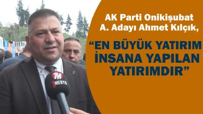 AK Parti Kahramanmaraş Onikişubat belediye başkan aday adayı Ahmet Kılçık,