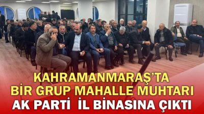 Kahramanmaraş’ın Onikişubat İlçesi kırsal ve merkez mahalle muhtarlarından oluşan 80
