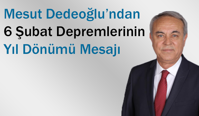 İYİ Parti Kahramanmaraş Büyükşehir Belediye Başkan Adayı Mesut Dedeoğlu Kahramanmaraş depremlerinin yıl dönümü dolayısıyla bir mesaj yayımladı.