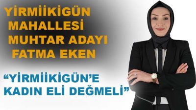 Onikişubat ilçesi Yirmiikigün Mahallesi’nin tek kadın Muhtar Adayı Fatma Eken,