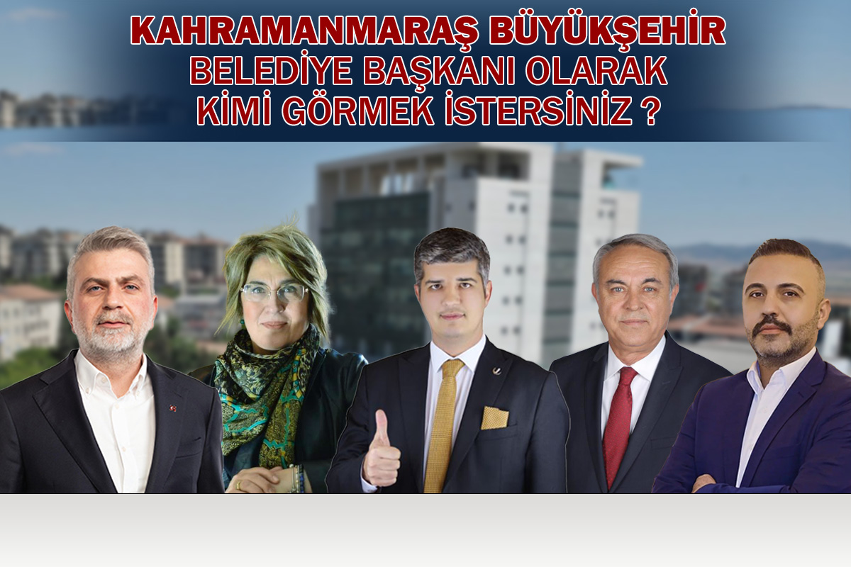Kahramanmaraş’ta Büyükşehir Belediye başkanı kimi görmek istersiniz?  Anketi 29
