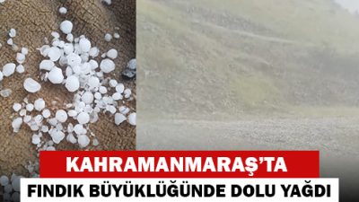 Kahramanmaraş’ın kırsal kesimlerinde dolu yağışı etkili oldu. Yaklaşık 15 dakika